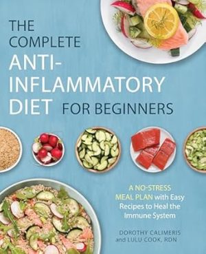 The Complete Anti-Inflammatory Diet for Beginners: A No-Stress Meal Plan with Easy Recipes to Heal the Immune System