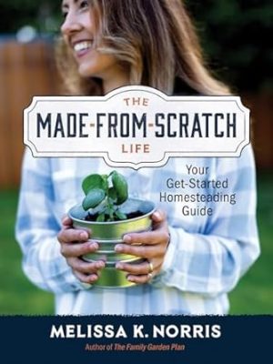 The Made-from-Scratch Life: Your Get-Started Homesteading Guide