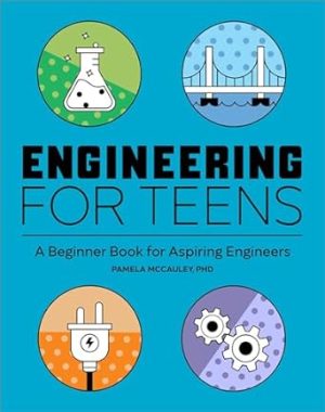 Engineering for Teens: A Beginner's Book for Aspiring Engineers
