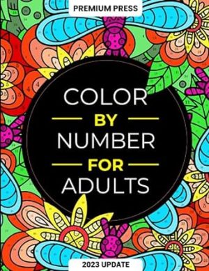 Color By Number For Adults: 125 Beautiful Pictures Designed For Fun, Adult Relaxation & Stress Relief Coloring For Hours On End (includes Flowers, Animals, Mandala, Nature, Landscapes & Much More)
