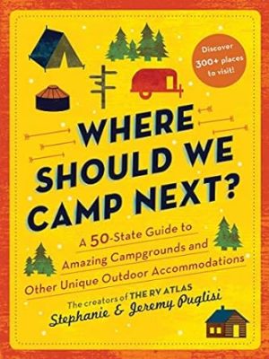 Where Should We Camp Next?: A 50-State Guide to Amazing Campgrounds and Other Unique Outdoor Accommodations (Perfect Christmas Gift for Campers and Outdoorsy People)