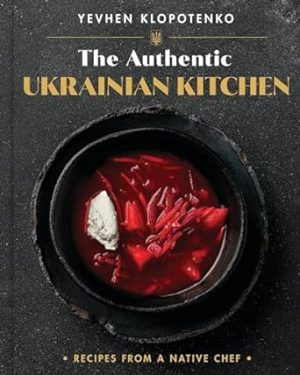 The Authentic Ukrainian Kitchen: Recipes from a Native Chef