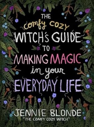 The Comfy Cozy Witch’s Guide to Making Magic in Your Everyday Life
