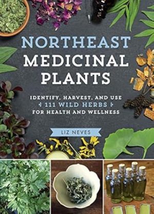 Northeast Medicinal Plants: Identify, Harvest, and Use 111 Wild Herbs for Health and Wellness (Medicinal Plants Series)