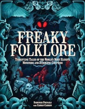 Freaky Folklore: Terrifying Tales of the World's Most Elusive Monsters and Enigmatic Cryptids