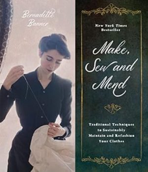 Make, Sew and Mend: Traditional Techniques to Sustainably Maintain and Refashion Your Clothes