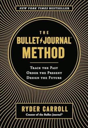 The Bullet Journal Method: Track the Past, Order the Present, Design the Future