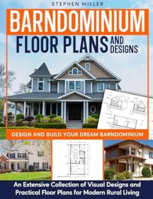 Barndominium Floor Plans and Designs: Design and Build Your Dream Barndominium — An Extensive Collection of Visual Designs and Practical Floor Plans for Modern Rural Living