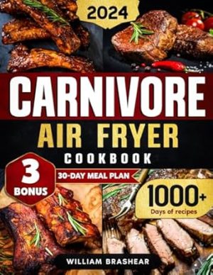 Carnivore Air Fryer Cookbook: 1000 Days of High-Protein, Low-Carb Recipes for Meat Lovers | Increase Strength and Vitality Returning to our Ancestral Diet