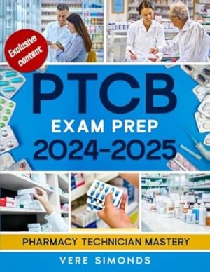PTCB Exam Prep 2024-2025: Pharmacy Technician Mastery | The Ultimate Guide to Acing the PTCB Exam with Proven Strategies, Q&A and Practice Tests