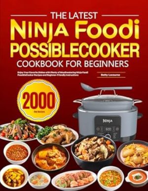 The latest Ninja Foodi PossibleCooker Cookbook for Beginners: Enjoy Your Favorite Dishes with Plenty of Mouthwatering Ninja Foodi PossibleCooker Recipes and Beginner-Friendly Instructions