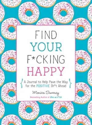 Find Your F*cking Happy: A Journal to Help Pave the Way for Positive Sh*t Ahead (Zen as F*ck Journals)