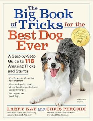 The Big Book of Tricks for the Best Dog Ever: A Step-by-Step Guide to 118 Amazing Tricks and Stunts