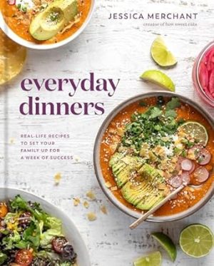 Everyday Dinners: Real-Life Recipes to Set Your Family Up for a Week of Success: A Cookbook