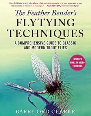 The Feather Bender's Flytying Techniques: A Comprehensive Guide to Classic and Modern Trout Flies