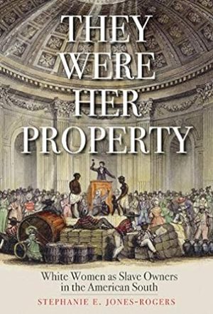 They Were Her Property: White Women as Slave Owners in the American South