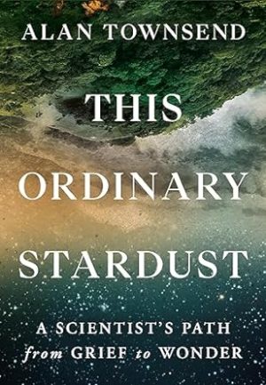 This Ordinary Stardust: A Scientist's Path from Grief to Wonder