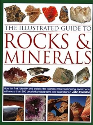 The Illustrated Guide to Rocks & Minerals: How to Find, Identify and Collect the World’s Most Fascinating Specimens, with Over 800 Detailed Photographs and Illustrations