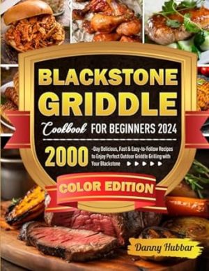 Blackstone Griddle Cookbook for Beginners 2024: 2000-Day Delicious, Fast & Easy-to-Follow Recipes to Enjoy Perfect Outdoor Griddle Grilling with Your Blackstone