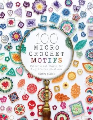 100 Micro Crochet Motifs: Patterns and charts for tiny crochet creations