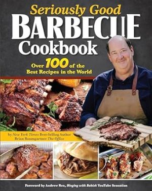 Seriously Good Barbecue Cookbook: Over 100 of the Best Recipes in the World (Fox Chapel Publishing) Explore BBQ from Texas to Memphis with Brian Baumgartner, aka Kevin Malone from The Office