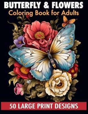 Butterfly & flowers coloring book for adult large print designs: 50 Calming Butterfly & Flower Patterns for Peace and Relaxation. A Coloring Journey for All Ages.