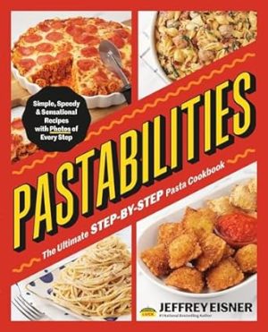 Pastabilities: The Ultimate STEP-BY-STEP Pasta Cookbook: Simple, Speedy, and Sensational Recipes with Photos of Every Step