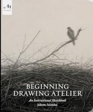 Beginning Drawing Atelier: An Instructional Sketchbook