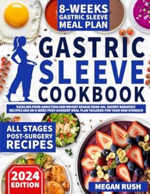 Gastric Sleeve Cookbook: Tackling Food Addiction and Weight Regain Head-On. Savory Bariatric Recipes and an 8-Week Post-Surgery Meal Plan Tailored for Your New Stomach (Bariatric Cookbook Bible)
