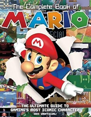 The Complete Book of Mario: The Ultimate Guide to Gaming's Most Iconic Character