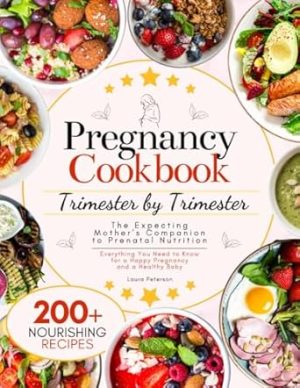Pregnancy Cookbook Trimester by Trimester • The Expecting Mother’s Companion to Prenatal Nutrition: Everything You Need to Know for a Happy Pregnancy and a Healthy Baby with 200+ Nourishing Recipes