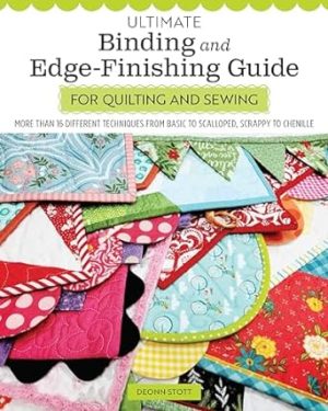Ultimate Binding and Edge-Finishing Guide for Quilting and Sewing: More Than 16 Different Techniques from Basic to Scalloped, Scrappy to Chenille (Landauer) Finish Your Projects Perfectly Every Time