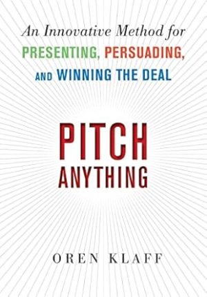 Pitch Anything: An Innovative Method for Presenting, Persuading, and Winning the Deal