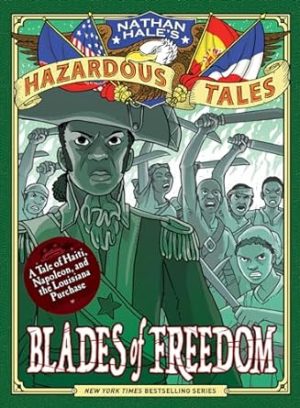 Blades of Freedom (Nathan Hale’s Hazardous Tales #10): A Tale of Haiti, Napoleon, and the Louisiana Purchase