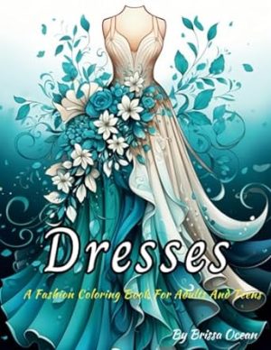 Dresses Coloring Book: A Fashion Coloring Book for Adults and Teens: 40 Vintage and Modern Designs, Floral Patterns, Summer Dresses, Victorian Gowns ... Relaxation, Perfect for Women And Girls.