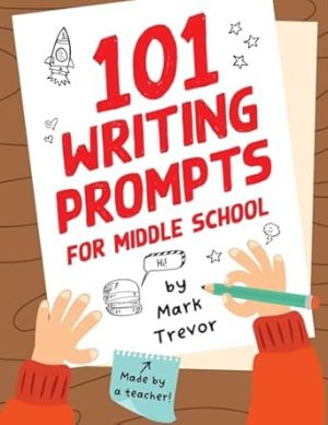 101 Writing Prompts for Middle School: Fun and Engaging Prompts for Stories, Journals, Essays, Opinions, and Writing Assignments (Mark Trevor's Writing Prompts)