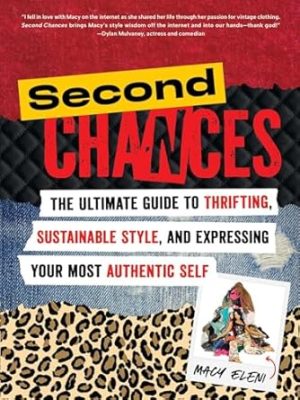 Second Chances: The Ultimate Guide to Thrifting, Sustainable Style, and Expressing Your Most Authentic Self