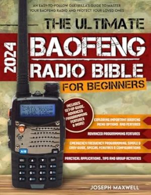 The Ultimate Baofeng Radio Bible for Beginners: An Easy-to-Follow Guerrilla's Guide to Master Your Baofeng Radio and Protect Your Loved Ones