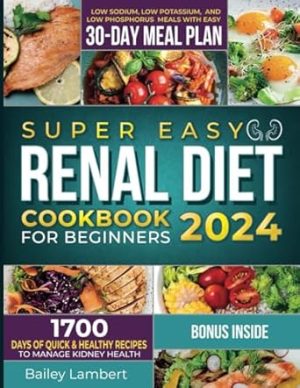 Super Easy Renal Diet cookbook for beginners: 1700 Days of Quick & Healthy Recipes to Manage Kidney Health - Low Sodium, Low Potassium, and Low Phosphorus Meals with Easy 30-Day Meal Plan