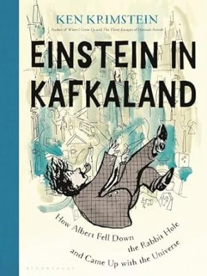 Einstein in Kafkaland: How Albert Fell Down the Rabbit Hole and Came Up With the Universe