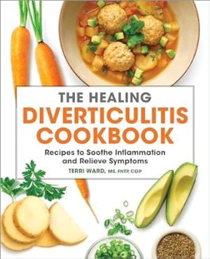 The Healing Diverticulitis Cookbook: Recipes to Soothe Inflammation and Relieve Symptoms