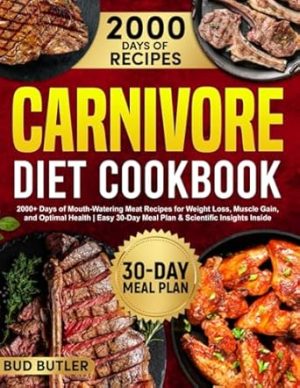 Carnivore Diet Cookbook: 2000+ Days of Mouth-Watering Meat Recipes for Weight Loss, Muscle Gain, and Optimal Health | Easy 30-Day Meal Plan & Scientific Insights Inside