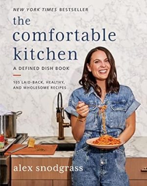 The Comfortable Kitchen: 105 Laid-Back, Healthy, and Wholesome Recipes (A Defined Dish Book)