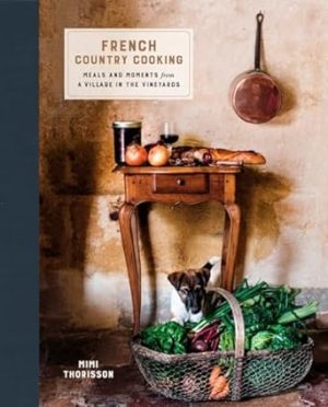 French Country Cooking: Meals and Moments from a Village in the Vineyards: A Cookbook