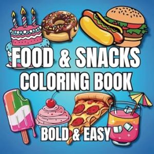 Bold & Easy Food & Snacks Coloring Book: Enjoy Hours Of Fun And Relaxation With 55 Big & Simple Illustrations, Great For Kids, Teens, And Adults Of All Ages!