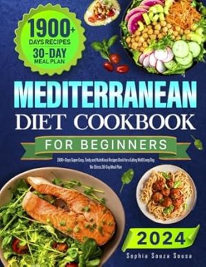 2024 Mediterranean Diet Cookbook for Beginners: 1900+ Days Super Easy, Tasty and Nutritious Recipes Book for a Eating Well Every Day | No-Stress 30-Day Meal Plan