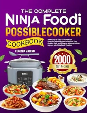 The Complete Ninja Foodi PossibleCooker Cookbook: 2000 Days of Easy-To-Make Ninja PossibleCooker Recipes to Improve Your Cooking Skill, and Enjoy an Amazing Culinary Journey with Ninja Foodi Together