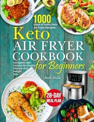 Keto Air Fryer Cookbook: Book of 1000 Days of Healthy & Simple Low Carb Complete Ketogenic Diet Extra Easy Meals Food Recipes for Beginners , Weight Loss with Essential Meal Plans | Recipe Cookbooks