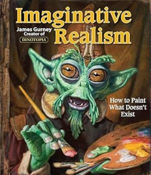 Imaginative Realism: How to Paint What Doesn't Exist (Volume 1) (James Gurney Art)