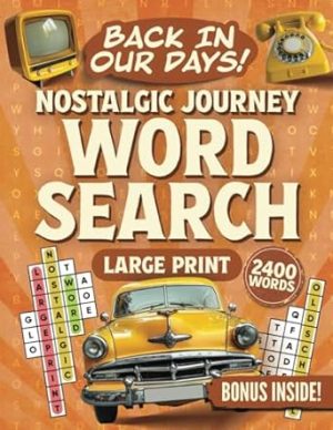 Back In Our Days! Nostalgic Journey Word Search Large Print (100 Themed Puzzles): Relaxing and Memorable Word Find Puzzle Book (Gift Books for Adults & Seniors)